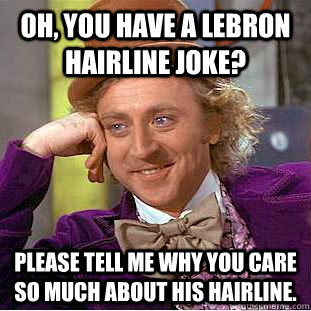 Bengaluru traffic jokes and memes bengaluru traffic is both a nightmare and a hazard. Oh You Have A Lebron Hairline Joke Please Tell Me Why You Care So Much About His Hairline Condescending Wonka Quickmeme