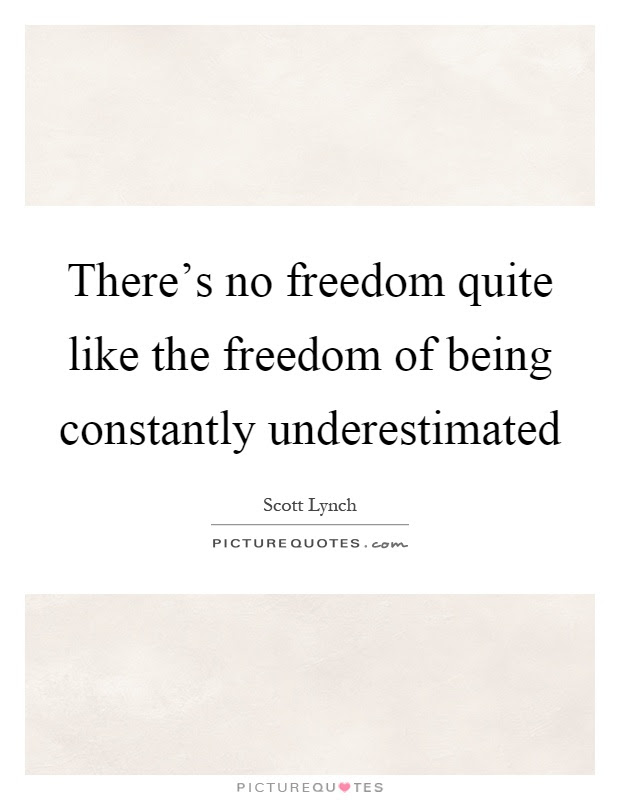 Underestimated quotations by authors, celebrities, newsmakers, artists and more. There S No Freedom Quite Like The Freedom Of Being Constantly Picture Quotes