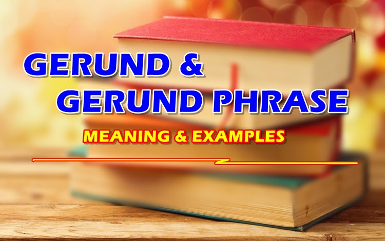 In english, it has the . Gerund Gerund Phrase Their Meaning Examples