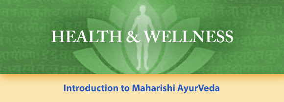 Health and Wellness * Introduction to Maharishi AyurVeda