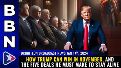 Brighteon Broadcast News, Jan 17, 2024 - How Trump can WIN in November, and the FIVE DEALS he must make to stay alive