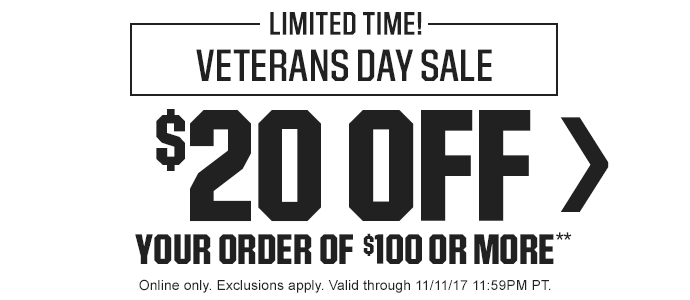 LIMITED TIME! VETERANS DAY SALE | $20 OFF YOUR ORDER OF $100 OR MORE** | Online only. Exclusions apply. Valid through 11/11/17 11:59PM PT. | SHOP NOW