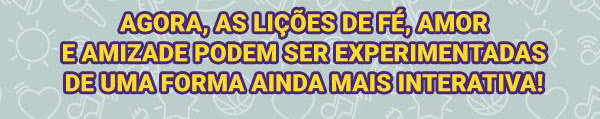 Agora, as lições de fé, amor e amizade podem ser experimentadas de uma forma ainda mais interativa!