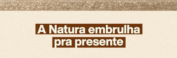 A Natura embrulha pra presente