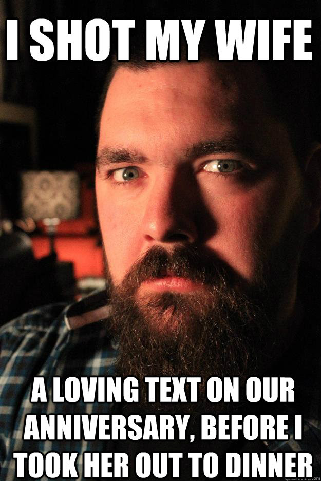 That face you make when your wife bends over to pick something up. I Shot My Wife A Loving Text On Our Anniversary Before I Took Her Out To Dinner Dating Site Murderer Quickmeme