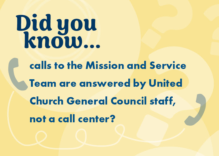 Did you know...Your calls to Mission and Service Team are answered by United Church General Council staff, not a call center