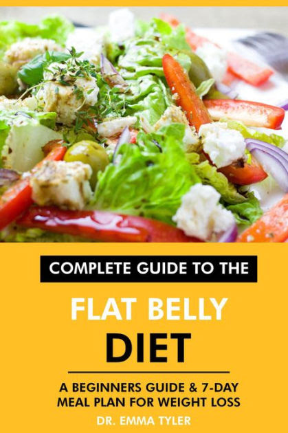 Complete Guide To The Flat Belly Diet A Beginners Guide 7 Day Meal Plan For Weight Loss By Dr Emma Tyler Nook Book Ebook Barnes Noble