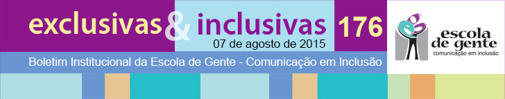 exclusivas & Inclusivas - 175 - 27 de julho de 2015 - Boletim Institucional da Escola de Gente - Comunicação em Inclusão
