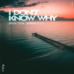 DJ Bruno Tuga & Afrikan Beatz - I Don't Know Why (Afro House) 2018