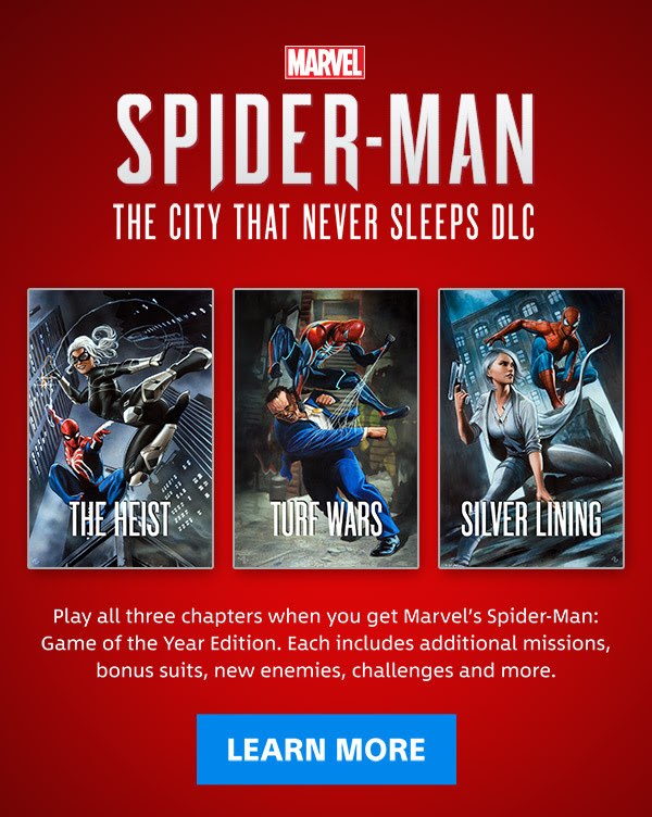 MARVEL SPIDER-MAN THE CITY THAT NEVER SLEEPS DLC THE HEIST TURF WARS SILVER LINING Play all three chapters when you get Marvel's Spider-Man: Game of the Year Edition. Each includes additional missions, bonus suits, new enemies, challenges and more. LEARN MORE