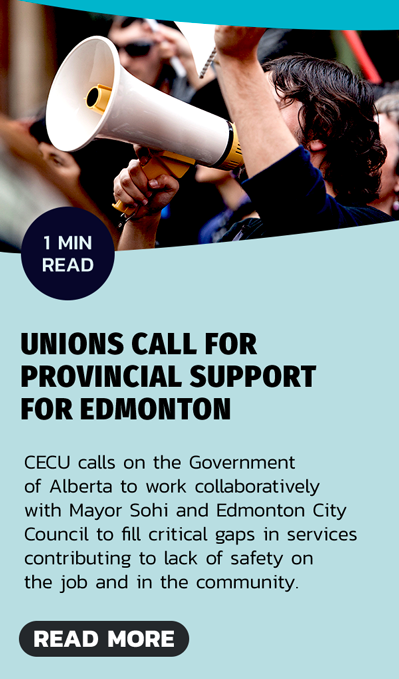 CECU calls on the Government of Alberta to work collaboratively with Mayor Sohi and Edmonton City Council to fill critical gaps in services contributing to lack of safety on the job and in the community. READ MORE.