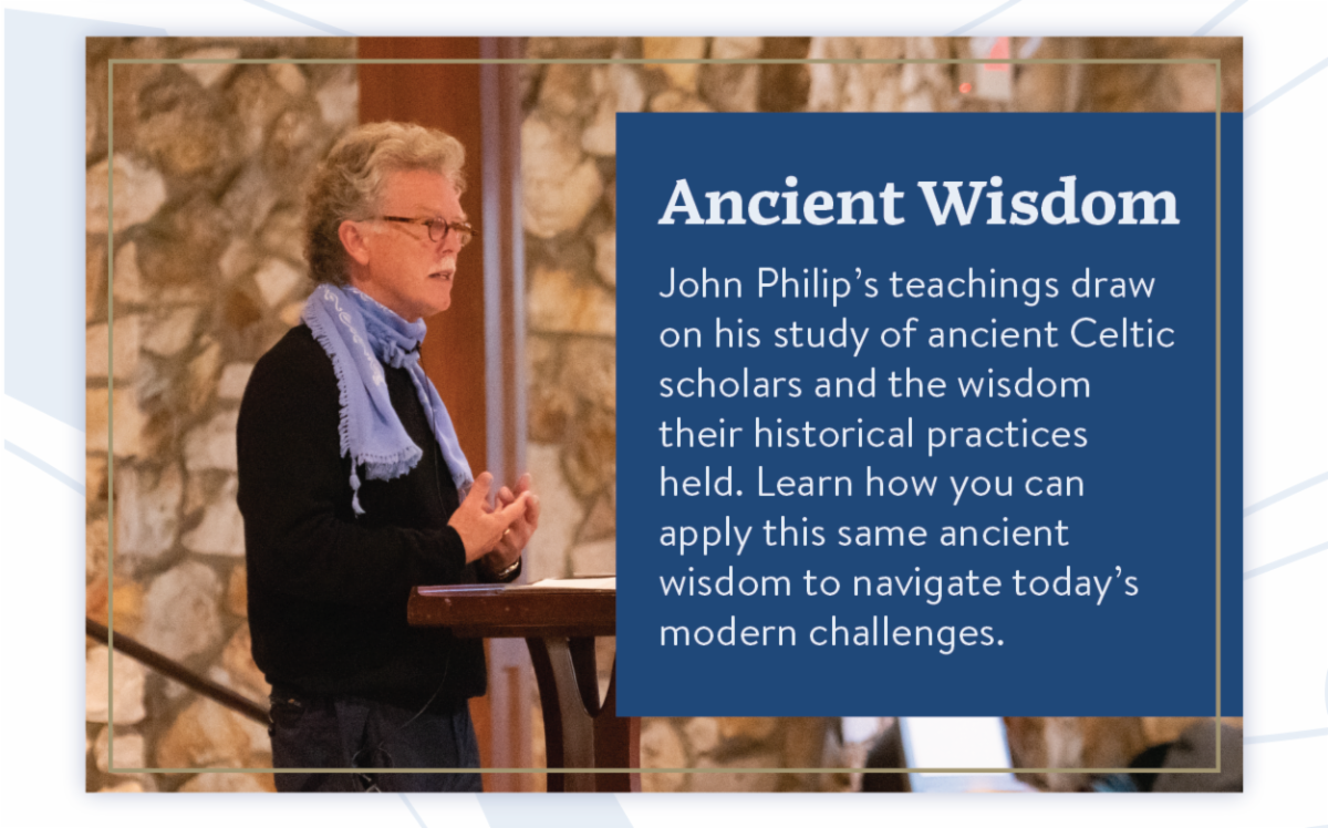 Ancient Wisdom - John Philip’s teachings draw on his study of ancient Celtic scholars and the wisdom their historical practices held. Learn how you can apply this same ancient wisdom to navigate today’s modern challenges.