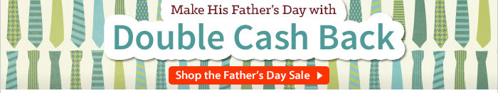 Make His Father's Day with Double Cash