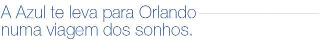 A Azul te leva para Orlando numa viagem dos sonhos.