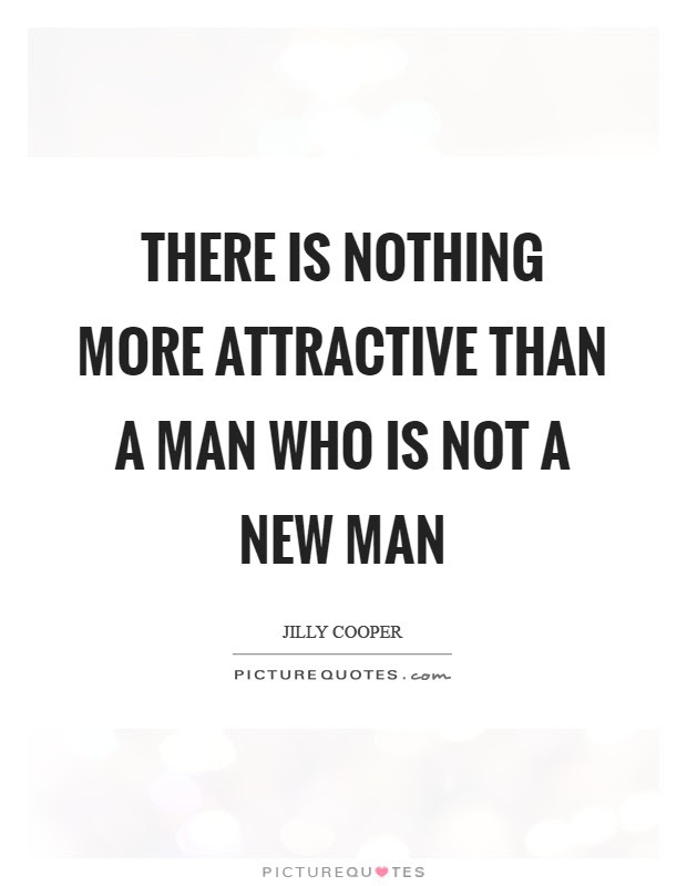 This newman line comes from the old man episode in season 4, where newman never afraid to escalate situations, this quote proves what an instigator newman can be. There Is Nothing More Attractive Than A Man Who Is Not A New Man Picture Quotes