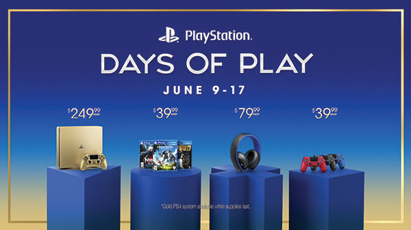 PlayStation® DAYS OF PLAY JUNE 9 - 17 | $249.99 MSRP | $39.99 MSRP | $79.99 MSRP | $39.99 MSRP | *Gold PS4 system available while supplies last.