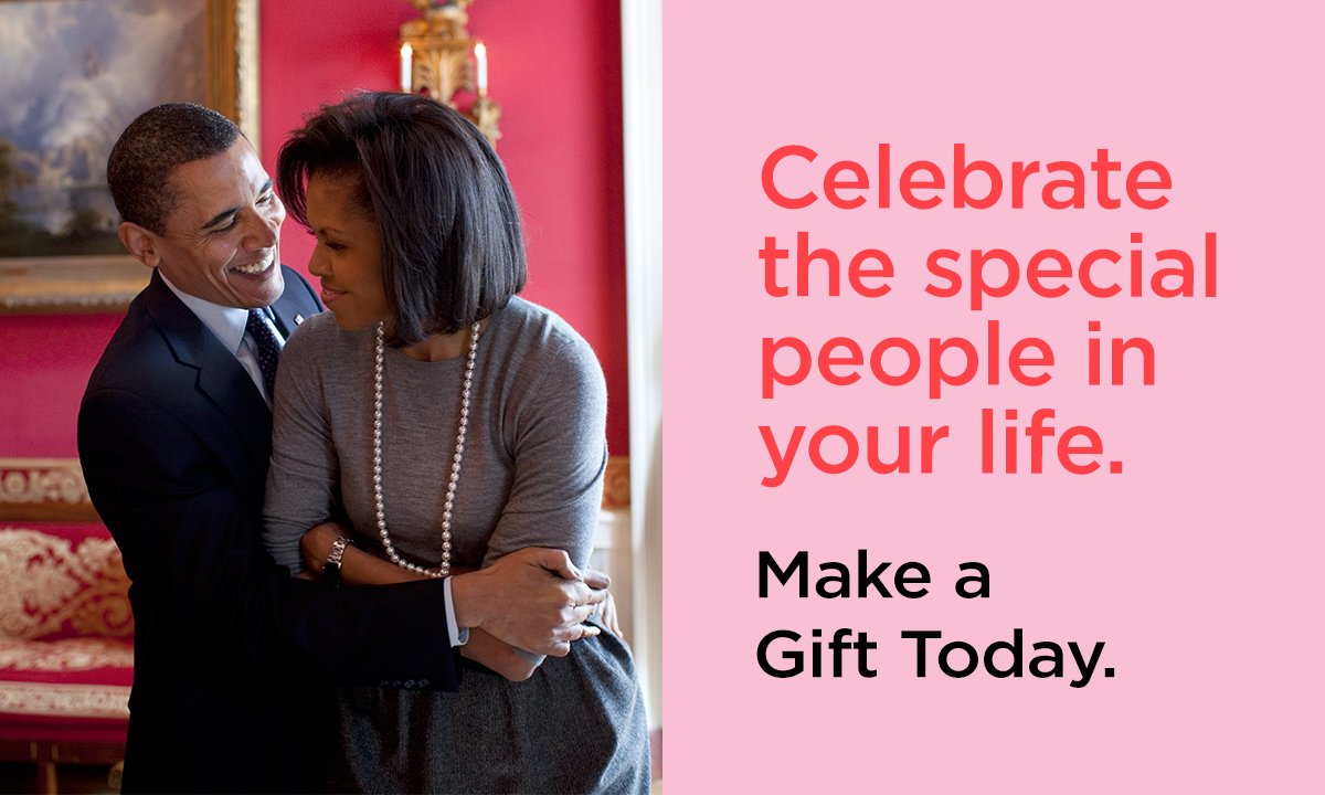 On the right, President and Mrs. Obama are smiling and embracing and on the right, the words "Celebrate the special people in your life" Make a gift today