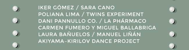 Iker Gómez / Sara Cano / Poliana Lima / Twins Experiment / Dani pannullo CO.  La Phármaco/ Carmen Fumero y Miguel Ballabriga / Laura Bañuelos / manuel Linán / Akiyam-Kirilov Dance project