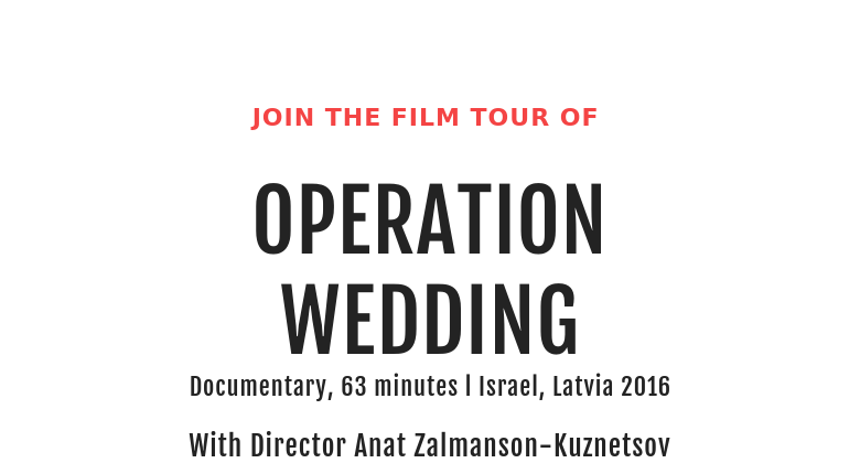 JOIN THE FILM TOUR OF OPERATIONWEDDINGDocumentary, 63 minutes l Israel, Latvia 2016 With Director...