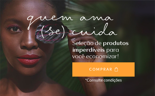 Quem ama (se) cuida. Seleção de produtos imperdíveis para você economizar!