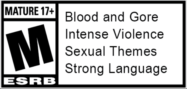 Mature 17+ | M | ESRB | Blood and Gore - Intense Violence - Sexual Themes - Strong Language