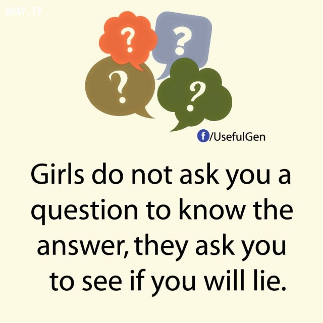 7. Con gái không hỏi bạn để biết câu trả lời mà là để xem bạn có nói dối hay không.,sự thật thú vị,những điều thú vị trong cuộc sống,sự thật không phải ai cũng biết,sự thật đáng kinh ngạc