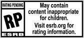 RATING PENDING RP | ESRB | May contain content inappropriate for children. Visit esrb.org for rating information.