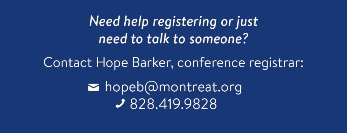 Need help registering or just need to talk to someone? Contact Hope Barker, conference registrar: hopeb@montreat.org828.419.9828