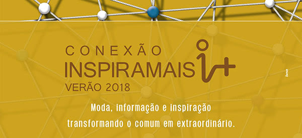 Conexão Inspiramais verão 2018 - Moda, informação e inspiração transformando o comum em extraordinário!