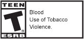 TEEN T® ESRB | Blood | Use of Tobacco | Violence