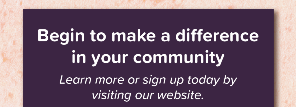 Begin to make a difference in your community. Learn more or sign up today by visiting our website.