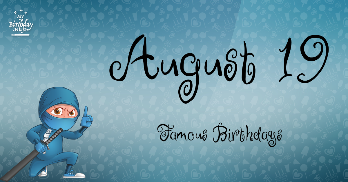 Check spelling or type a new query. August 19 Famous Birthdays You Wish You Had Known