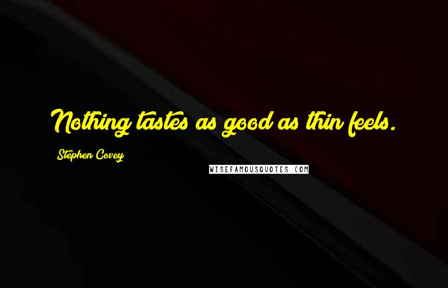 In an interview with nbc 's megan kelly. Stephen Covey Quotes Nothing Tastes As Good As Thin Feels
