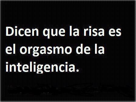 Dicen que la risa es el orgasmo de la inteligencia.: La Risa, De La, Frases, Es El, Cotizaciones