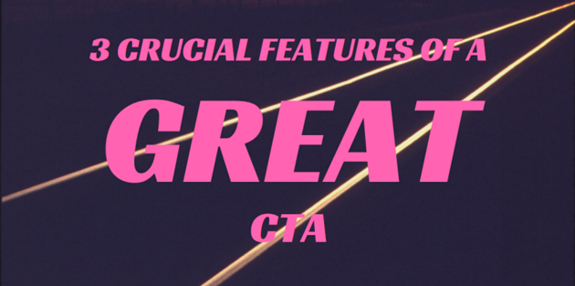 3 Crucial Features of a Great CTA