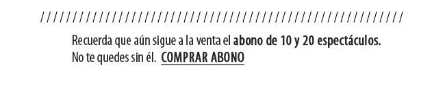 Recuerda que aún sigue a la venta el abono 10 y 20 espectáculos. No te quedes sin él. Comprar Abono