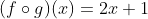 (f\circ g)(x)=2x+1