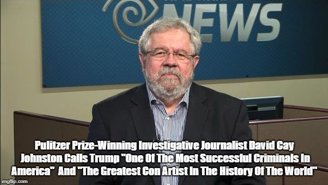 Trump Biographer David Cay Johnston: Trump Is "The Greatest Con Artist In The History Of The World" | Pulitzer Prize-Winning Investigative Journalist David Cay Johnston Calls Trump "One Of The Most Successful Criminals In America"

And "The G | image tagged in david cay johnston,trump biographer,deplorable donald,despicable donald,devious donald,dishonorable donald | made w/ Imgflip meme maker