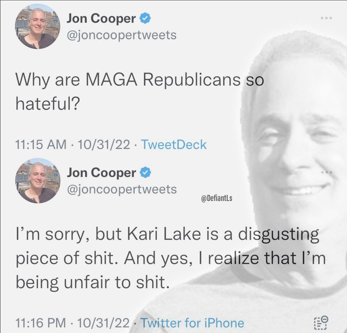 Hypocrite: Jon Cooper. First he decries MAGA Republicans as hateful. Then goes on a hateful rage against Kari Lake.