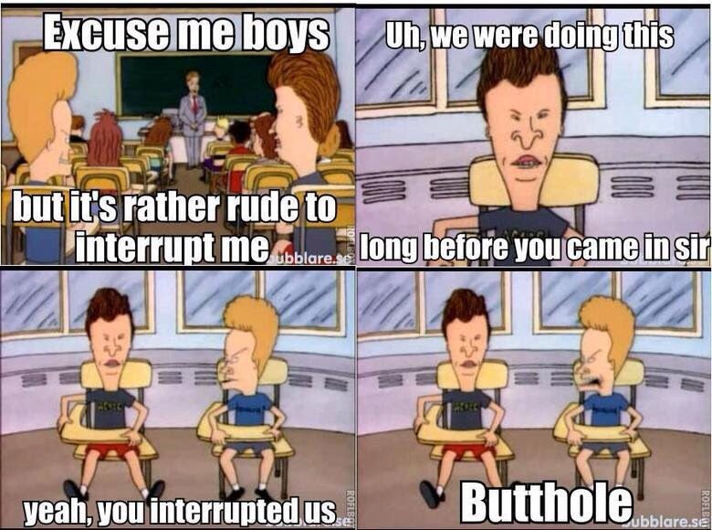 Your touch, i shiver your tongue, i quiver my loins, my liver i, the taker; This Is Why I Love Beavis And Butthead Funny
