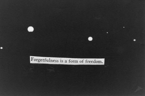 I hear and i forget. Forgetfulness Is A Form Of Freedom Pictures Photos And Images For Facebook Tumblr Pinterest And Twitter