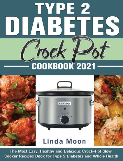 1 chicken breast half with 1 cup vegetable mixture (calculated without baguette): Type 2 Diabetes Crock Pot Cookbook 2021 The Most Easy Healthy And Delicious Crock Pot Slow Cooker Recipes Book For Type 2 Diabetes And Whole Health By Linda Moon Hardcover Barnes Noble