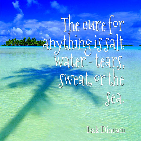 Then you will place your newly created salt water cure. Isak Dinesen Quote About The Sea Awesome Quotes About Life