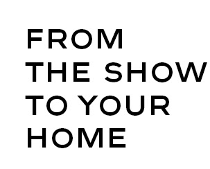 FROM THE SHOW TO YOUR HOME