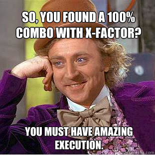 More images for x factor meme » So You Found A 100 Combo With X Factor You Must Have Amazing Execution Willy Wonka Meme Quickmeme