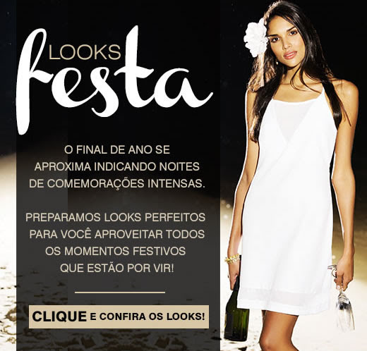 Looks Festa - O final de ano se aproxima indicando noites de comemorações intensas. - Clique e confira os looks!