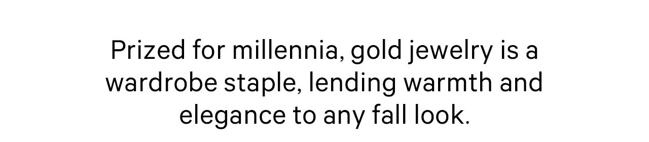 Valiosas há milênios, as joias de ouro são um item básico do guarda-roupa, emprestando calor e elegância a qualquer look de outono.