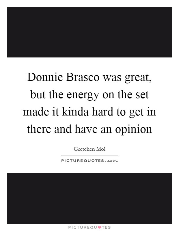 To become a gangster and to be accepted, he has to prove his absolute loyalty and the willingness to commit any crime. Donnie Brasco Was Great But The Energy On The Set Made It Kinda Picture Quotes