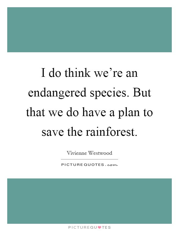 Find the best endangered species quotes, sayings and quotations on picturequotes.com. Endangered Species Quotes Sayings Endangered Species Picture Quotes