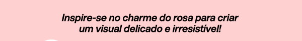 Inspire-se no charme do rosa para criar um visual delicado e irresistível!